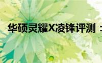 华硕灵耀X凌锋评测：移动办公首选笔记本