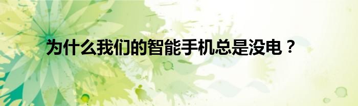 为什么我们的智能手机总是没电？