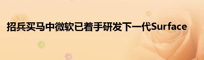 招兵买马中微软已着手研发下一代Surface