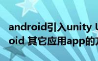 android引入unity Unity 之 唤起调用 Android 其它应用app的方法