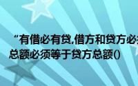 “有借必有贷,借方和贷方必须相等记账规则要求账户的借方总额必须等于贷方总额()