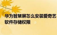 华为智慧屏怎么安装爱奇艺 华为AL20如何关闭爱奇艺视频软件存储权限