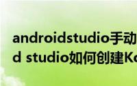 androidstudio手动安装kotlin插件 Android studio如何创建Kotlin工程