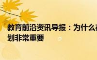 教育前沿资讯导报：为什么在大学里面考虑好自己的人生规划非常重要