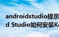 androidstudio提示缺失kotlin插件 Android Studio如何安装Kotlin插件