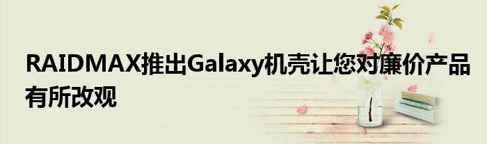RAIDMAX推出Galaxy机壳让您对廉价产品有所改观