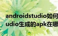 androidstudio如何导出为app Android Studio生成的apk在哪如何导出apk
