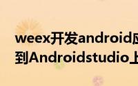 weex开发android应用 weex项目如何导入到Androidstudio上