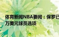 体育新闻NBA要闻：保罗已表明愿意跳出合同不执行4400万美元球员选项