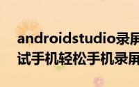 androidstudio录屏 Android Studio之调试手机轻松手机录屏截屏屏幕