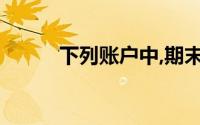 下列账户中,期末余额通常在借方