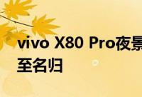 vivo X80 Pro夜景实拍：“夜视仪”称号实至名归