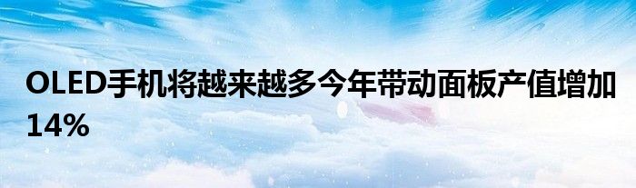 OLED手机将越来越多今年带动面板产值增加14%