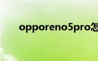 opporeno5pro怎么关闭游戏免打扰