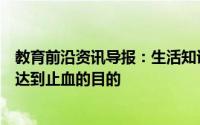 教育前沿资讯导报：生活知识科普：流鼻血时最好如何做以达到止血的目的