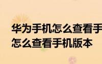 华为手机怎么查看手机有几个应用 华为手机怎么查看手机版本