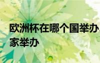 欧洲杯在哪个国举办2021年 欧洲杯在哪个国家举办