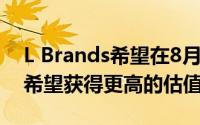 L Brands希望在8月前剥离维多利亚的秘密 希望获得更高的估值