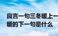 良言一句三冬暖上一句是什么 良言一句三冬暖的下一句是什么