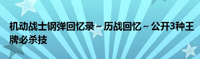 机动战士钢弹回忆录～历战回忆～公开3种王牌必杀技