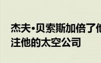 杰夫·贝索斯加倍了他在蓝色起源的时间来关注他的太空公司