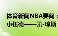 体育新闻NBA要闻：灵活攻防大个德克萨斯小伍德——凯-琼斯