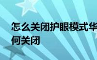 怎么关闭护眼模式华为 华为阅读护眼模式如何关闭