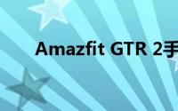 Amazfit GTR 2手表应用性能怎么样