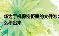 华为手机保密柜里的文件怎么转移 华为手机保密柜的文件怎么移出来