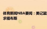 体育新闻NBA要闻：美记篮网尼克斯马刺爵士和灰熊有意追求福布斯