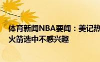 体育新闻NBA要闻：美记热门新秀埃文-莫布里的阵营对被火箭选中不感兴趣