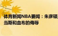 体育新闻NBA要闻：朱彦硕点评鹈鹕交易倒贴式甩卖是对亚当斯和血布的侮辱