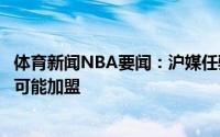 体育新闻NBA要闻：沪媒任骏威接近加盟上海男篮袁堂文也可能加盟