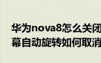 华为nova8怎么关闭自动旋转 华为nova8屏幕自动旋转如何取消