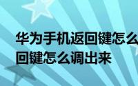 华为手机返回键怎么调到页面上 华为手机返回键怎么调出来
