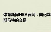 体育新闻NBA要闻：美记鹈鹕曾与绿军讨论过关于布莱索和斯马特的交易