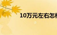 10万元左右怎样理财收益最高