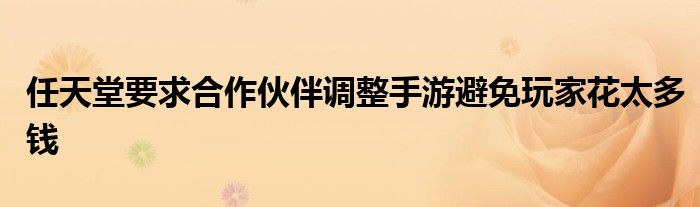 任天堂要求合作伙伴调整手游避免玩家花太多钱