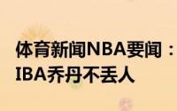 体育新闻NBA要闻：阿根廷请不要哭泣输给FIBA乔丹不丢人