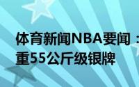 体育新闻NBA要闻：惜败廖秋云夺得女子举重55公斤级银牌