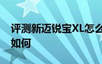 评测新迈锐宝XL怎么样及新迈锐宝XL的动力如何