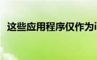 这些应用程序仅作为iOS本身的一部分可用