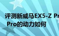 评测新威马EX5-Z Pro怎么样及新威马EX5-Z Pro的动力如何