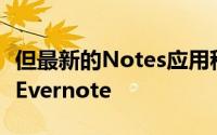 但最新的Notes应用程序不会说服很多人放弃Evernote