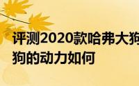 评测2020款哈弗大狗怎么样及2020款哈弗大狗的动力如何