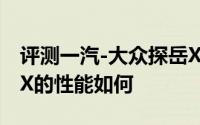 评测一汽-大众探岳X怎么样及一汽-大众探岳X的性能如何