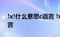 !x!什么意思c语言 !x在c语言是什么意思c语言