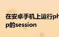 在安卓手机上运行php android 如何获取php的session