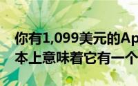 你有1,099美元的AppleWatchEdition这基本上意味着它有一个陶瓷表壳