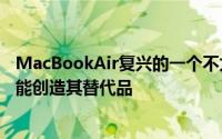 MacBookAir复兴的一个不太可能的故事的一部分是苹果未能创造其替代品